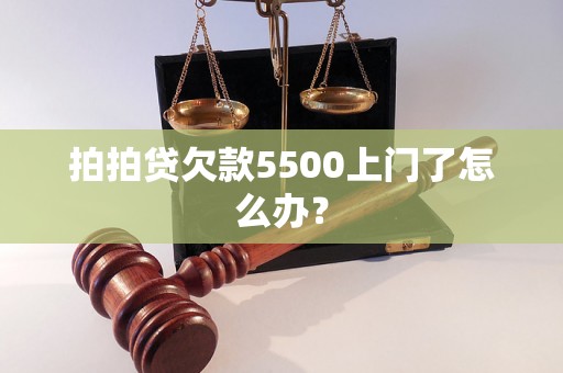 拍拍贷欠款5500上门了怎么办？