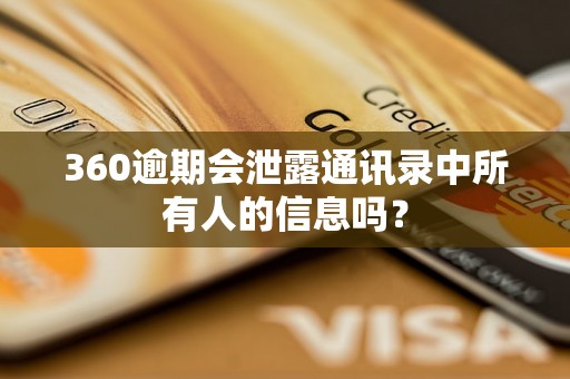 360逾期会泄露通讯录中所有人的信息吗？