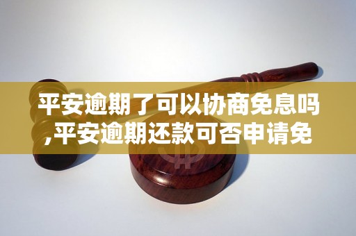 平安逾期了可以协商免息吗,平安逾期还款可否申请免息处理