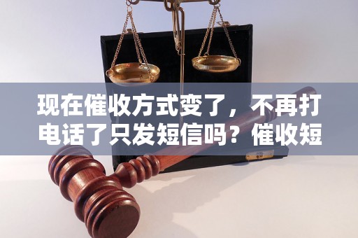 现在催收方式变了，不再打电话了只发短信吗？催收短信的注意事项有哪些？