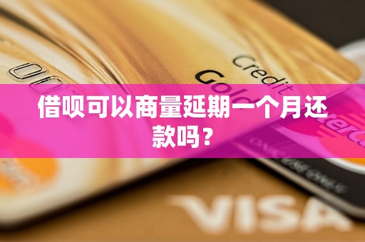 借呗可以商量延期一个月还款吗？