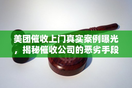 美团催收上门真实案例曝光，揭秘催收公司的恶劣手段