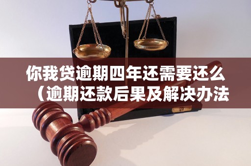 你我贷逾期四年还需要还么（逾期还款后果及解决办法）