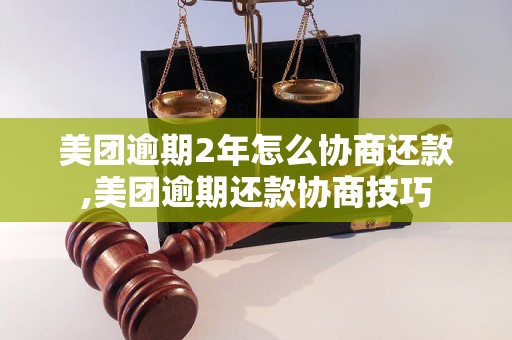 美团逾期2年怎么协商还款,美团逾期还款协商技巧