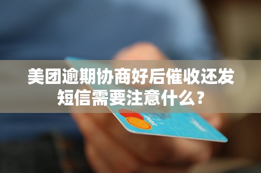 美团逾期协商好后催收还发短信需要注意什么？