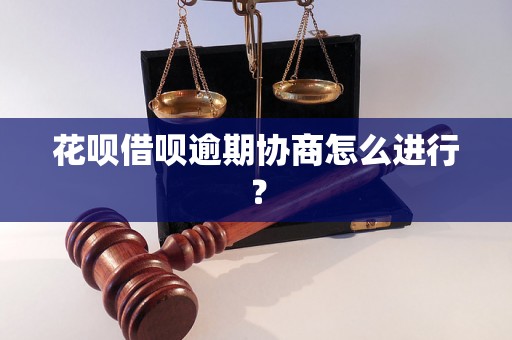 花呗借呗逾期协商怎么进行？