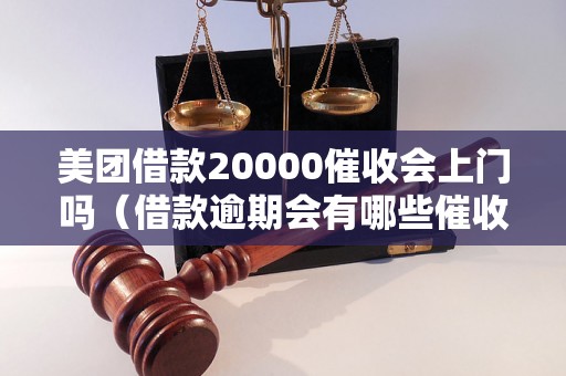 美团借款20000催收会上门吗（借款逾期会有哪些催收方式）