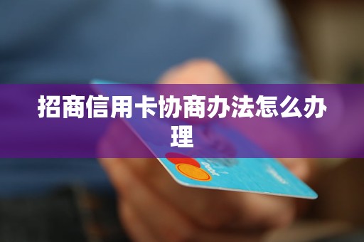 招商信用卡协商办法怎么办理