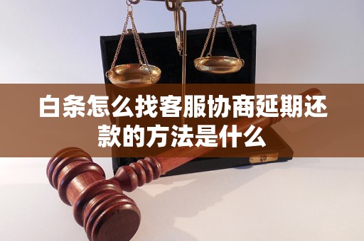 白条怎么找客服协商延期还款的方法是什么