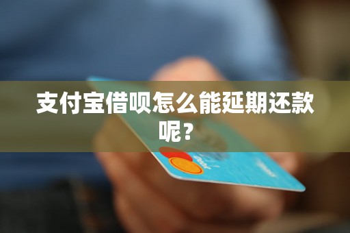 支付宝借呗怎么能延期还款呢？