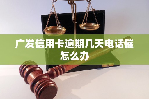 广发信用卡逾期几天电话催怎么办