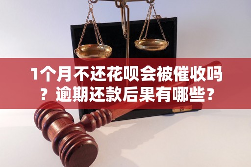 1个月不还花呗会被催收吗？逾期还款后果有哪些？