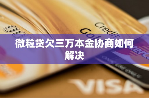 微粒贷欠三万本金协商如何解决