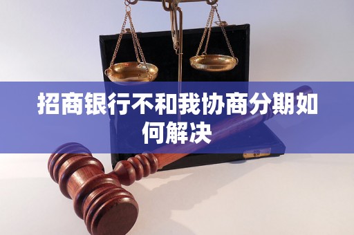 招商银行不和我协商分期如何解决