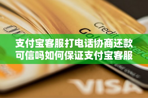 支付宝客服打电话协商还款可信吗如何保证支付宝客服打电话协商还款的可信度