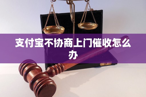 支付宝不协商上门催收怎么办