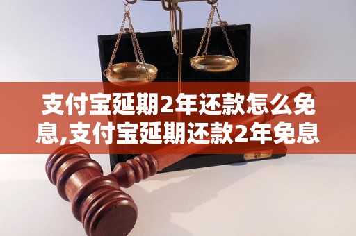 支付宝延期2年还款怎么免息,支付宝延期还款2年免息攻略