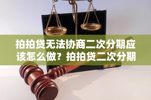 拍拍贷无法协商二次分期应该怎么做？拍拍贷二次分期的解决方法有哪些？