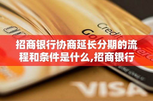 招商银行协商延长分期的流程和条件是什么,招商银行分期付款延期申请指南