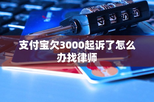 支付宝欠3000起诉了怎么办找律师