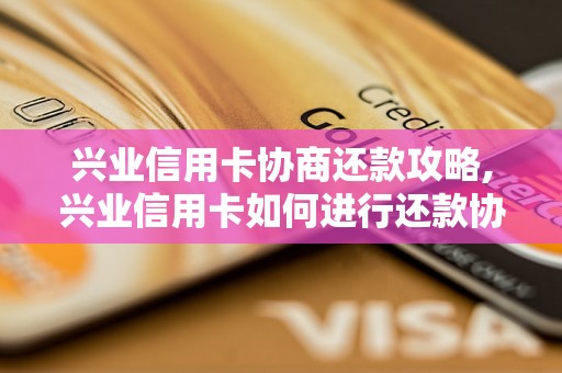 兴业信用卡协商还款攻略,兴业信用卡如何进行还款协商