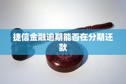 捷信金融逾期能否在分期还款