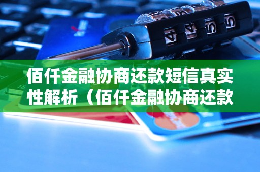 佰仟金融协商还款短信真实性解析（佰仟金融协商还款短信真假如何判断）