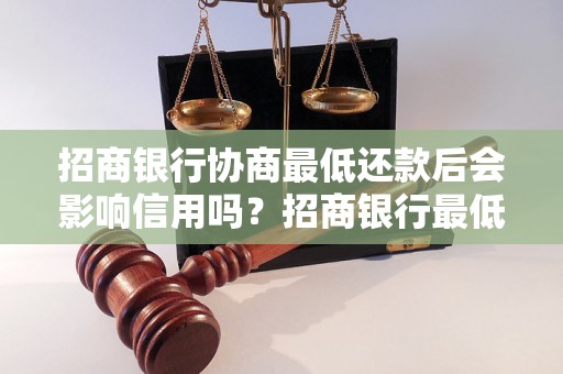 招商银行协商最低还款后会影响信用吗？招商银行最低还款后会产生什么后果？