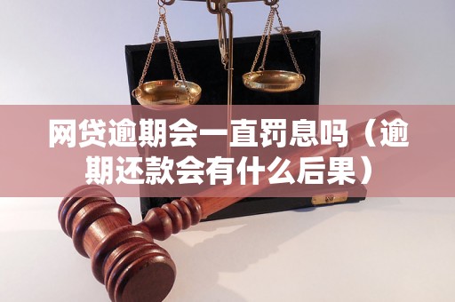 网贷逾期会一直罚息吗（逾期还款会有什么后果）