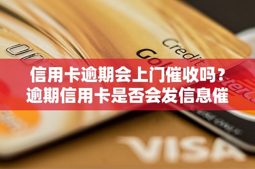 信用卡逾期会上门催收吗？逾期信用卡是否会发信息催款？