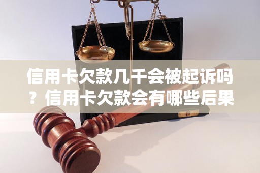 信用卡欠款几千会被起诉吗？信用卡欠款会有哪些后果？