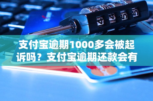 支付宝逾期1000多会被起诉吗？支付宝逾期还款会有什么后果？