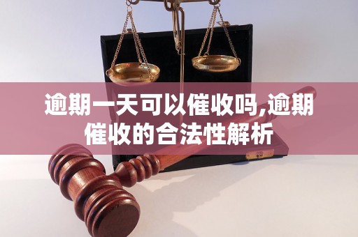 逾期一天可以催收吗,逾期催收的合法性解析