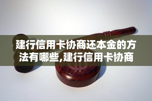 建行信用卡协商还本金的方法有哪些,建行信用卡协商还款流程详解