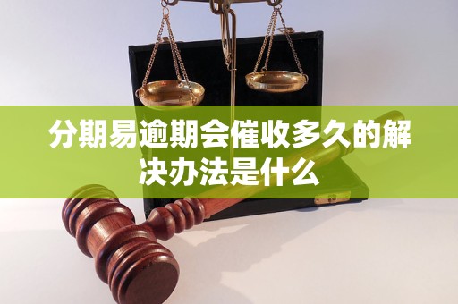 分期易逾期会催收多久的解决办法是什么