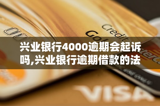 兴业银行4000逾期会起诉吗,兴业银行逾期借款的法律后果