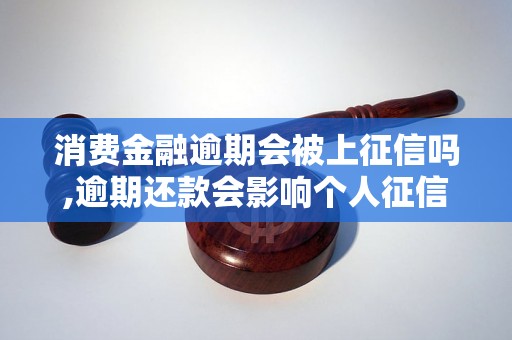 消费金融逾期会被上征信吗,逾期还款会影响个人征信记录吗