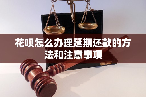 花呗怎么办理延期还款的方法和注意事项