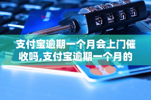 支付宝逾期一个月会上门催收吗,支付宝逾期一个月的后果