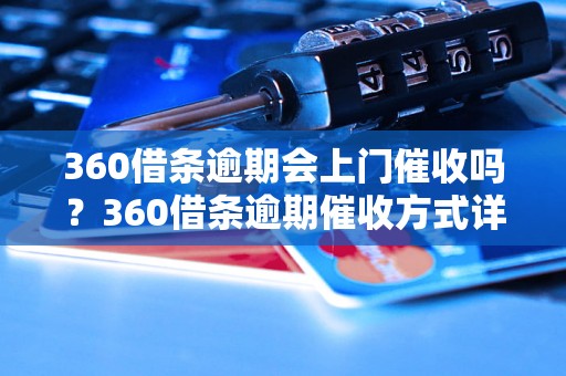 360借条逾期会上门催收吗？360借条逾期催收方式详解