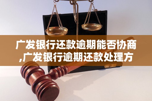 广发银行还款逾期能否协商,广发银行逾期还款处理方法