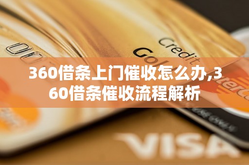 360借条上门催收怎么办,360借条催收流程解析