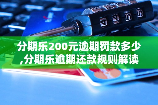 分期乐200元逾期罚款多少,分期乐逾期还款规则解读