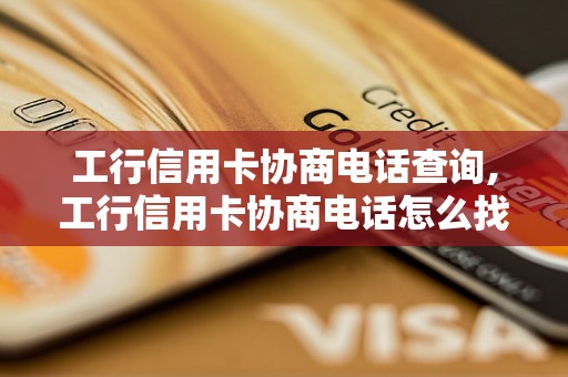 工行信用卡协商电话查询,工行信用卡协商电话怎么找