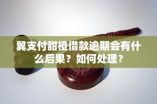 翼支付甜橙借款逾期会有什么后果？如何处理？