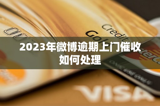 2023年微博逾期上门催收如何处理