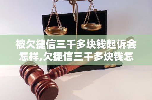 被欠捷信三千多块钱起诉会怎样,欠捷信三千多块钱怎么办