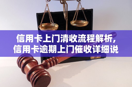 信用卡上门清收流程解析,信用卡逾期上门催收详细说明