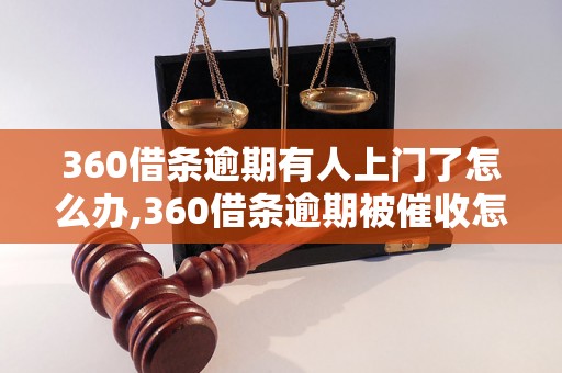 360借条逾期有人上门了怎么办,360借条逾期被催收怎么处理