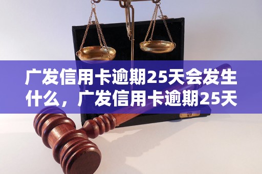 广发信用卡逾期25天会发生什么，广发信用卡逾期25天如何处理